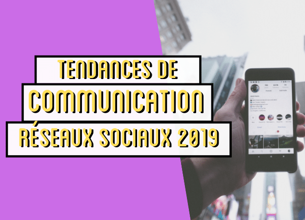 Les tendances de communication sur les réseaux sociaux pour 2019