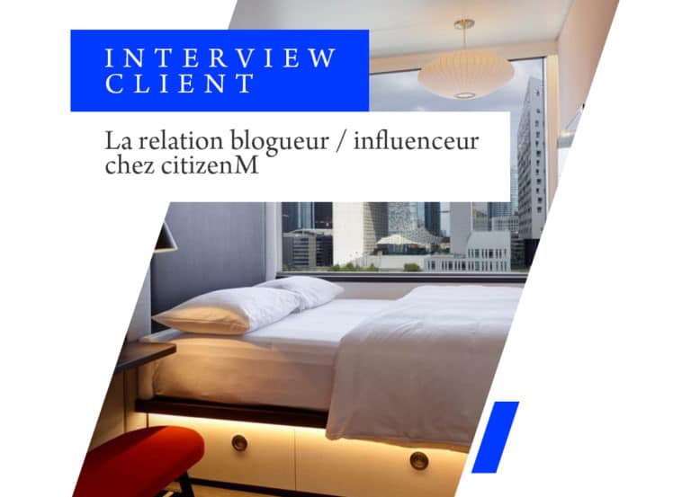 Interview Client : La relation blogueur / influenceur chez citizenM