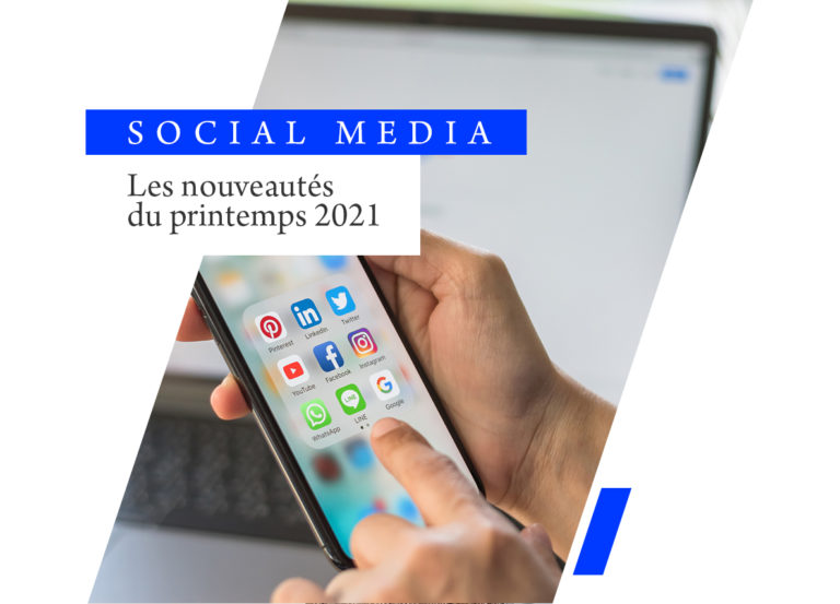 Réseaux sociaux : les dernières nouveautés du printemps 2021