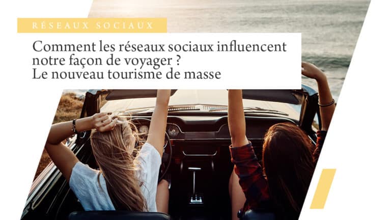 Comment les réseaux sociaux influencent notre façon de voyager ? Le nouveau tourisme de masse