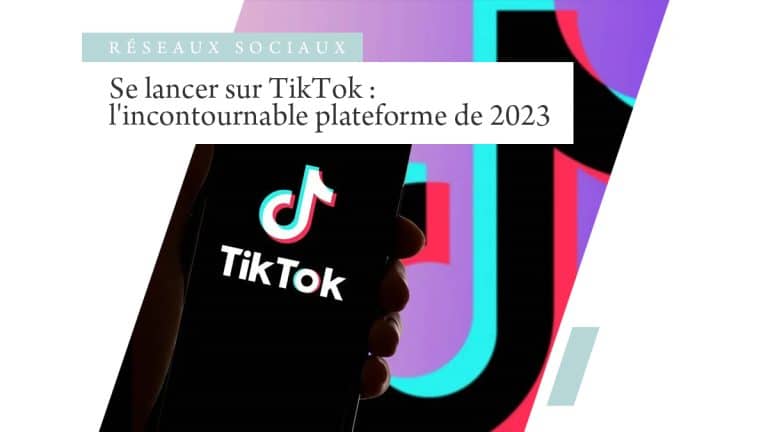Se lancer sur TikTok : l’incontournable plateforme de 2023