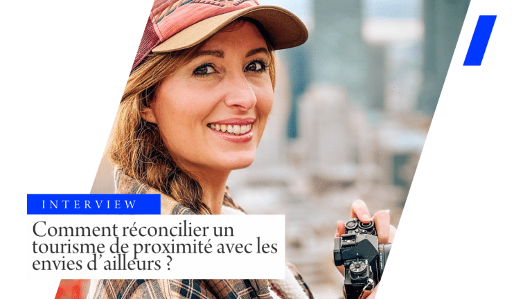 Comment réconcilier un tourisme de proximité avec les envies d’ailleurs ?