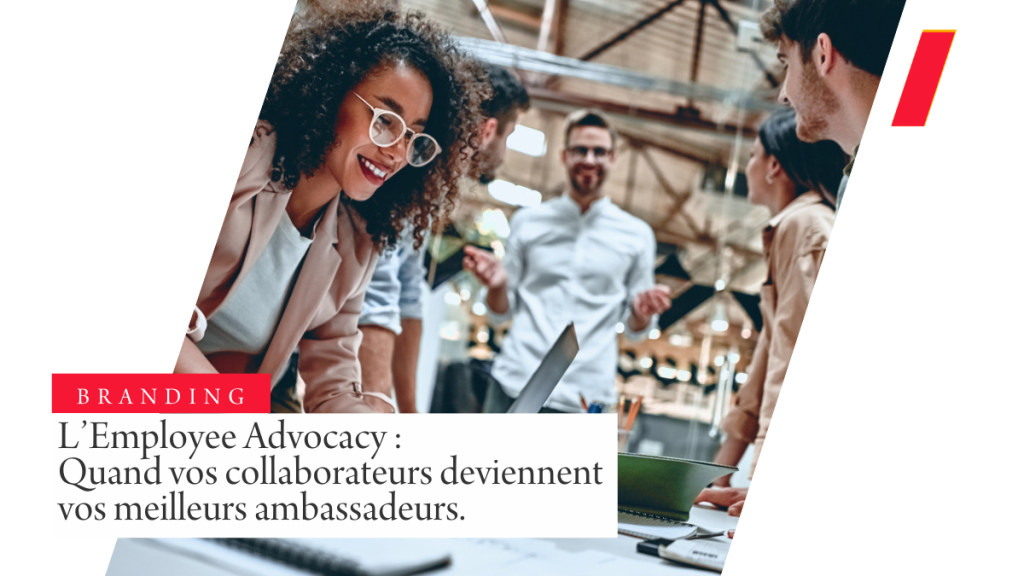 L’Employee Advocacy : Quand vos collaborateurs deviennent vos meilleurs ambassadeurs.