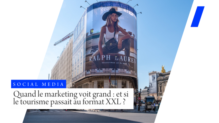 Quand le marketing voit grand : et si le tourisme passait au format XXL ?