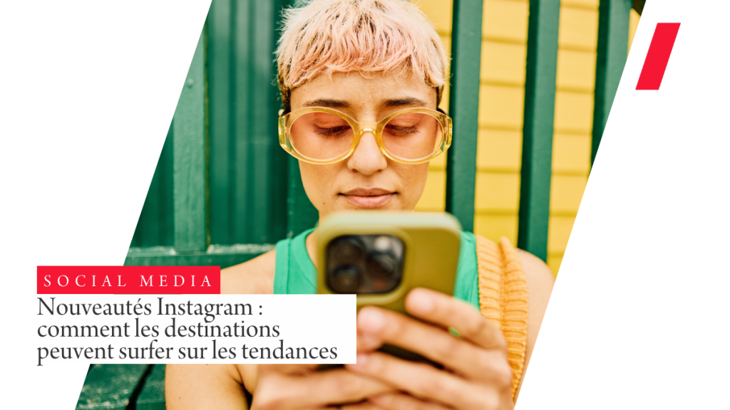 Nouveautés Instagram : comment les destinations et marques touristiques peuvent surfer sur les tendances